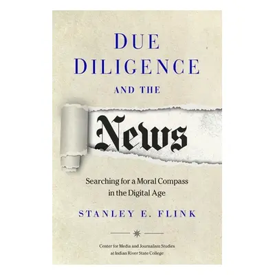 "Due Diligence and the News: Searching for a Moral Compass in the Digital Age" - "" ("Flink Stan