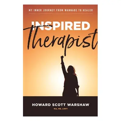 Inspired Therapist: My inner journey from wannabe to healer (Warshaw Howard Scott)