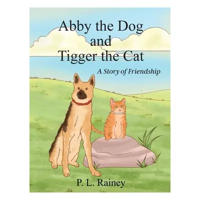 "Abby the Dog and Tigger the Cat: A Story of Friendship" - "" ("Rainey P. L.")