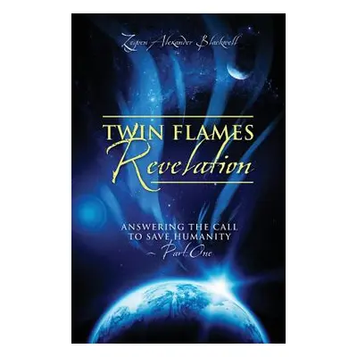 "Twin Flames Revelation: Answering the Call to Save Humanity - Part One" - "" ("Blackwell Zeyven