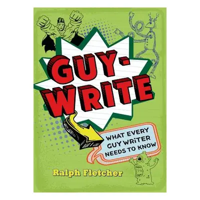 "Guy-Write: What Every Guy Writer Needs to Know" - "" ("Fletcher Ralph")