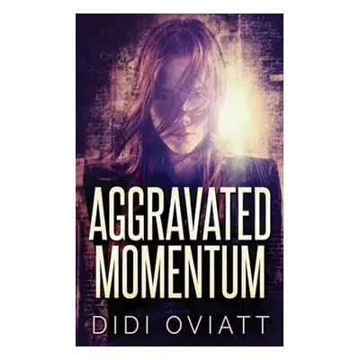 "Aggravated Momentum: A Riveting Psychological Thriller" - "" ("Oviatt Didi")