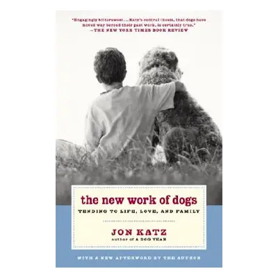 "The New Work of Dogs: Tending to Life, Love, and Family" - "" ("Katz Jon")