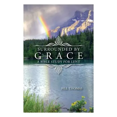 "Surrounded by Grace: A Bible Study for Lent" - "" ("Thomas Bill")