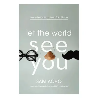 "Let the World See You: How to Be Real in a World Full of Fakes" - "" ("Acho Sam")