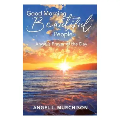 "Good Morning Beautiful People: Angel's Prayer of the Day" - "" ("Murchison Angel L.")