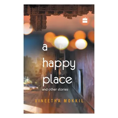 "A Happy Place & Other Stories" - "" ("Mokkil Vineetha")