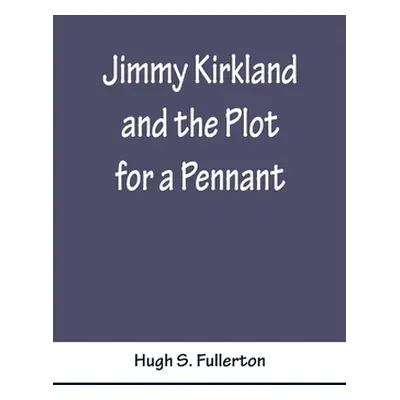 "Jimmy Kirkland and the Plot for a Pennant" - "" ("S. Fullerton Hugh")