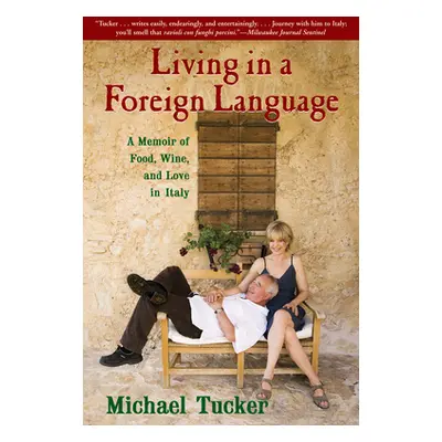 "Living in a Foreign Language: A Memoir of Food, Wine, and Love in Italy" - "" ("Tucker Michael"