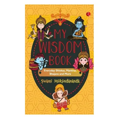 "MY WISDOM BOOK Everyday Shlokas, Mantras, Bhajans and More" - "" ("Mukundananda Swami")