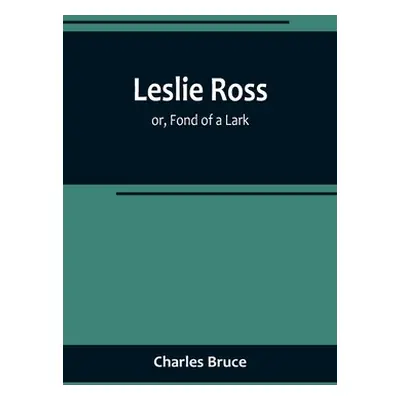 "Leslie Ross; or, Fond of a Lark" - "" ("Bruce Charles")