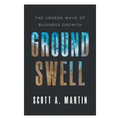 "Groundswell: The Unseen Wave of Business Growth" - "" ("Martin Scott A.")