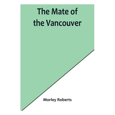 "The mate of the Vancouver" - "" ("Roberts Morley")