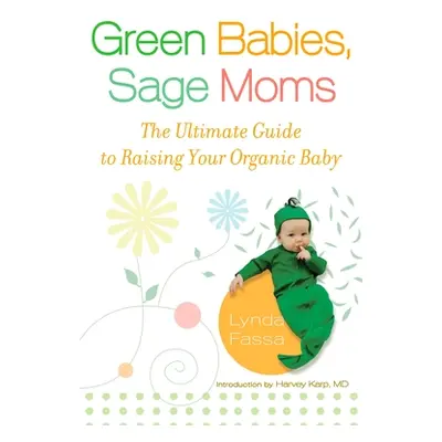 "Green Babies, Sage Moms: The Ultimate Guide to Raising Your Organic Baby" - "" ("Fassa Lynda")