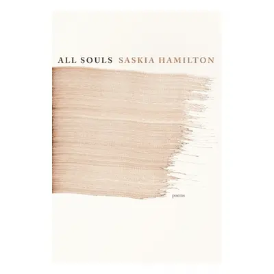 "All Souls: Poems" - "" ("Hamilton Saskia")