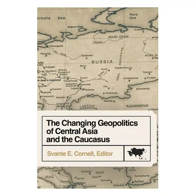 "The Changing Geopolitics of Central Asia and the Caucasus" - "" ("Cornell Svante E.")