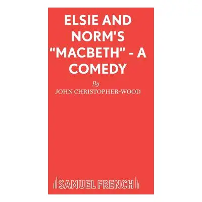 "Elsie and Norm's Macbeth - A Comedy" - "" ("Christopher-Wood John")