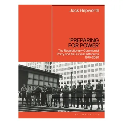 "'Preparing for Power': The Revolutionary Communist Party and its Curious Afterlives, 1976-2020"