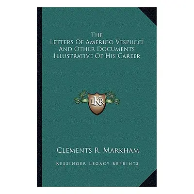 "The Letters Of Amerigo Vespucci And Other Documents Illustrative Of His Career" - "" ("Markham 