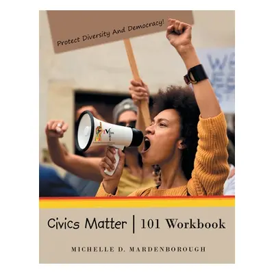 "Civics Matter 101 Workbook" - "" ("Mardenborough Michelle D.")