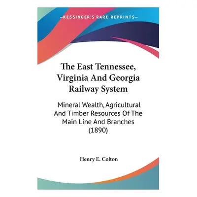 "The East Tennessee, Virginia And Georgia Railway System: Mineral Wealth, Agricultural And Timbe