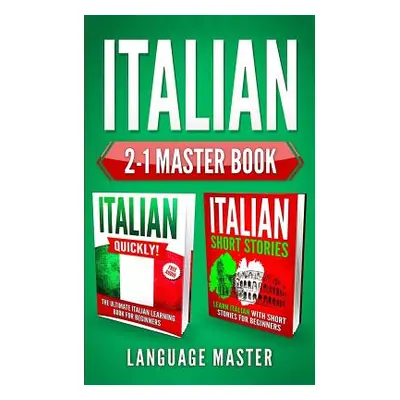 "Italian 2-1 Master Book: Italian Quickly! + Italian Short Stories: Learn Italian with the 2 Mos