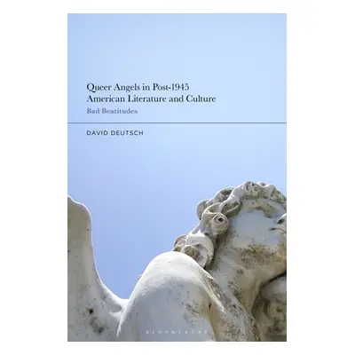 "Queer Angels in Post-1945 American Literature and Culture: Bad Beatitudes" - "" ("Deutsch David