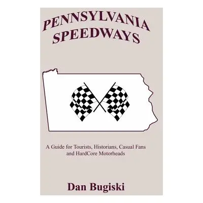 "Pennsylvania Speedways: A Guideboook for Tourist, Historians, Casual Fans and Hard Core Motorhe