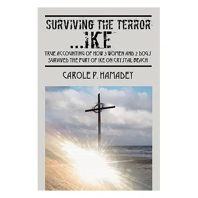 "Surviving the Terror IKE: True Accounting of how 3 Women and 2 Dogs Survived the Fury of IKE on