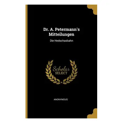 "Dr. A. Petermann's Mitteilungen: Die Hedschasbahn" - "" ("Anonymous")