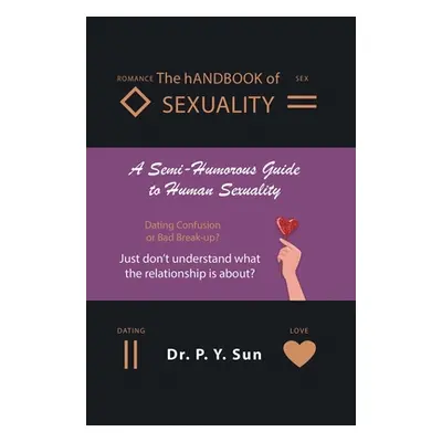 "The hANDBOOK of SEXUALITY: A Semi-Humorous Guide to Human Sexuality" - "" ("Dr P Y Sun")