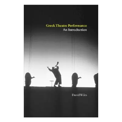 "Greek Theatre Performance: An Introduction" - "" ("Wiles David")