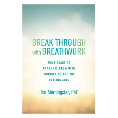 "Break Through with Breathwork: Jump-Starting Personal Growth in Counseling and the Healing Arts