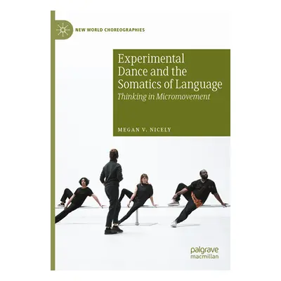 "Experimental Dance and the Somatics of Language: Thinking in Micromovement" - "" ("Nicely Megan