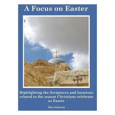 "A Focus on Easter: Highlighting the Scriptures and locations related to the season Christians c