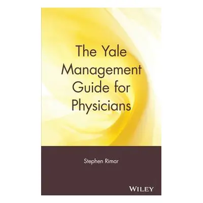 "The Yale Management Guide for Physicians" - "" ("Rimar Stephen")