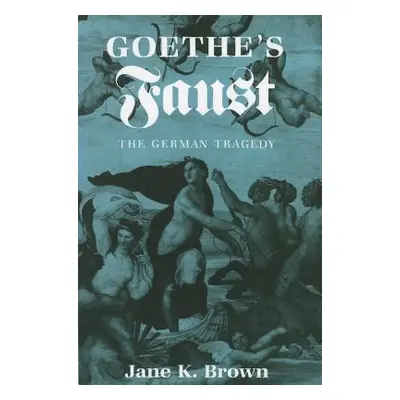 "Goethe's Faust: The German Tragedy" - "" ("Brown Jane K.")