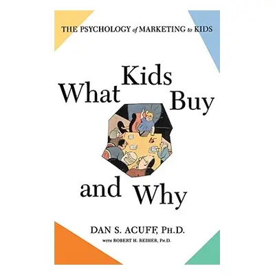 "What Kids Buy and Why: The Psychology of Marketing to Kids" - "" ("Acuff Dan S.")