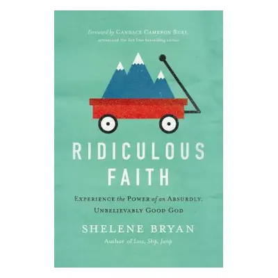 "Ridiculous Faith: Experience the Power of an Absurdly, Unbelievably Good God" - "" ("Bryan Shel