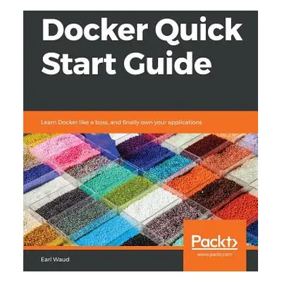 "Docker Quick Start Guide" - "" ("Waud Earl")