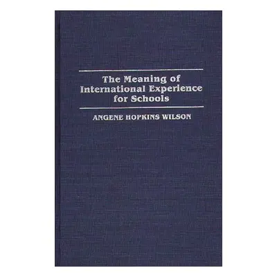 "The Meaning of International Experience for Schools" - "" ("Wilson Angene Hopkins")