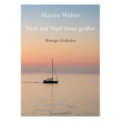 "Fisch und Vogel lassen gren: Hiesige Gedichte" - "" ("Walser Martin")