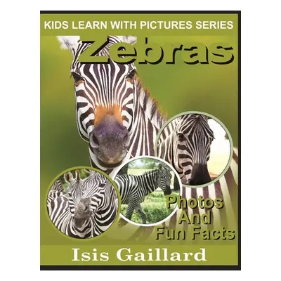 "Zebras: Photos and Fun Facts for Kids" - "" ("Gaillard Isis")