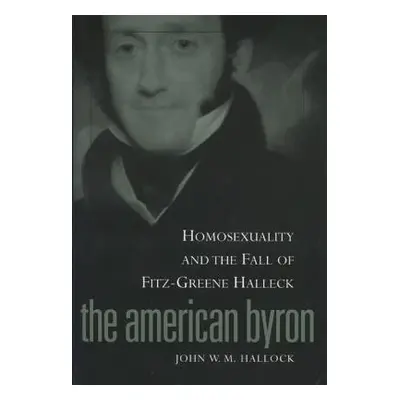 "American Byron: Homosexuality & the Fall of Fitz-Greene Halleck" - "" ("Hallock John W. M.")