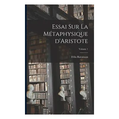 "Essai sur la mtaphysique d'Aristote; Volume 1" - "" ("1813-1900 Ravaisson Flix")