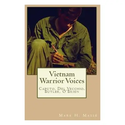 "Vietnam Warrior Voices: Life Stories of Philip Caputo, John Del Vecchio, Robert Olen Butler, Ti