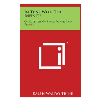 "In Tune with the Infinite: Or Fullness of Peace Power and Plenty" - "" ("Trine Ralph Waldo")