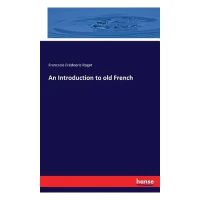 "An Introduction to old French" - "" ("Roget Franccois Frdeeric")