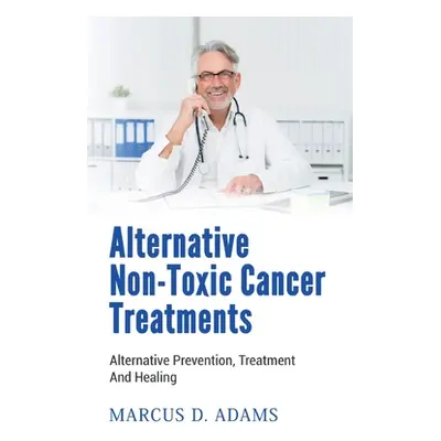 "Alternative Non-Toxic Cancer Treatments: Alternative Prevention, Treatment And Healing" - "" ("