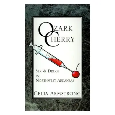 "Ozark Cherry: Sex & Drugs in Northwest Arkansas" - "" ("Armstrong Celia")